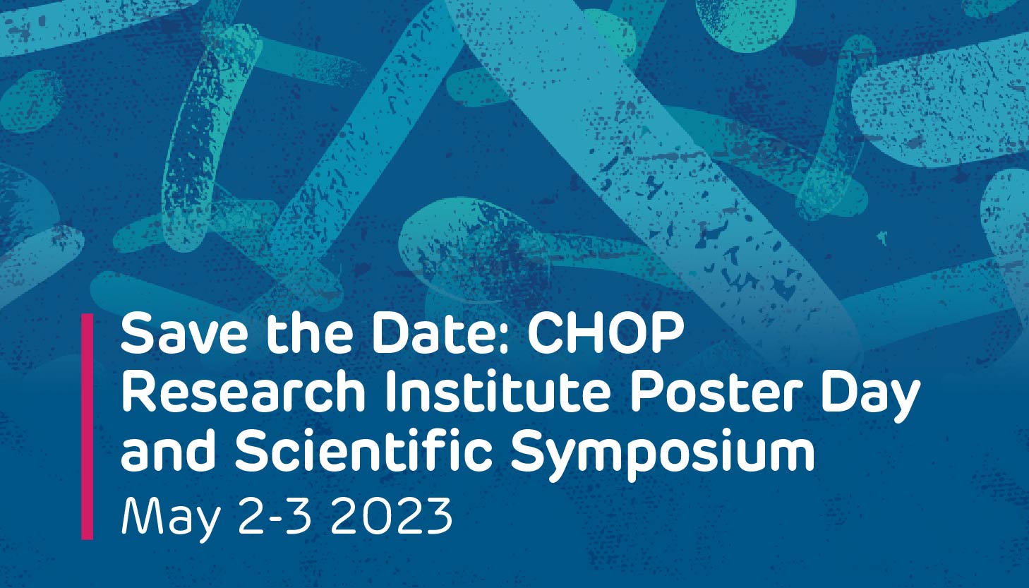 Save the Date: CHOP Research Institute Poster Day and Scientific Symposium